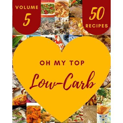 Oh My Top 50 Low-Carb Recipes Volume 5: A Low-Carb Cookbook You Wonât Be Able To Put Down