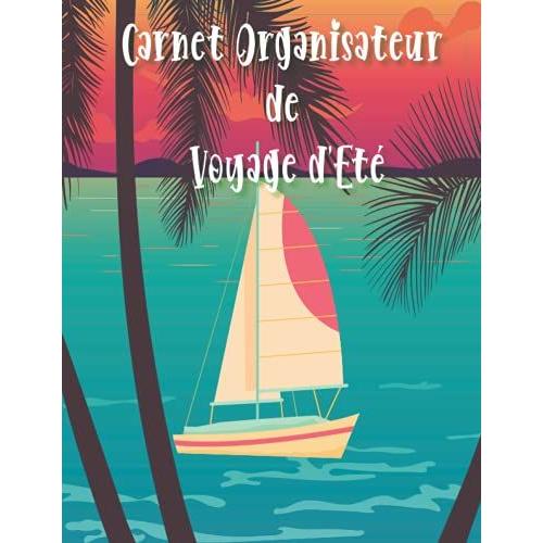 Carnet Organisateur De Voyage D'eté: Suivi Les Journées De Vos Vacances : Affaire À Préparer, Photos, Souvenirs, Meilleurs Moments, Places, Repas