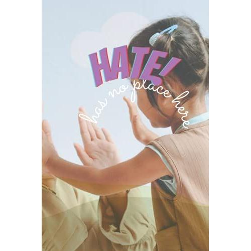 Hate Has No Place Here Notebook: This Notebook Is A Perfect Size 6x9 Blank White Ruled Lined Paper Holiday/Journal Notebook, A Shinning/Smooth Cover ... Kids.120 Pages In Writing Notes And Jotting.