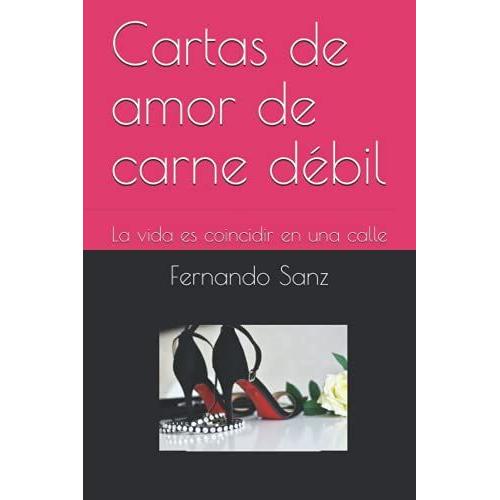 Cartas De Amor De Carne Dbil: La Vida Es Coincidir En Una Calle