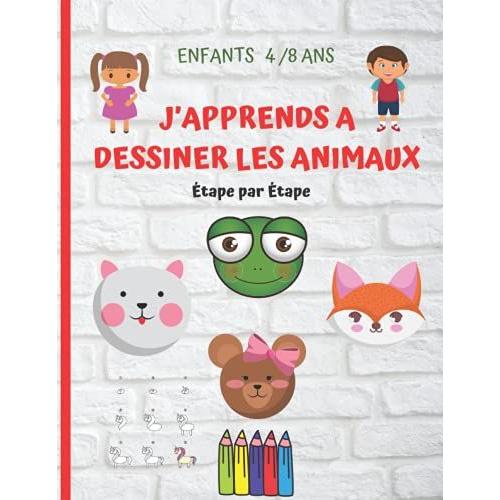 Japprends À Dessiner Les Animaux: Apprentissage Étape Par Étape Pour Dessiner Des Animaux. Destiné Aux Enfants De 4 À 8 Ans