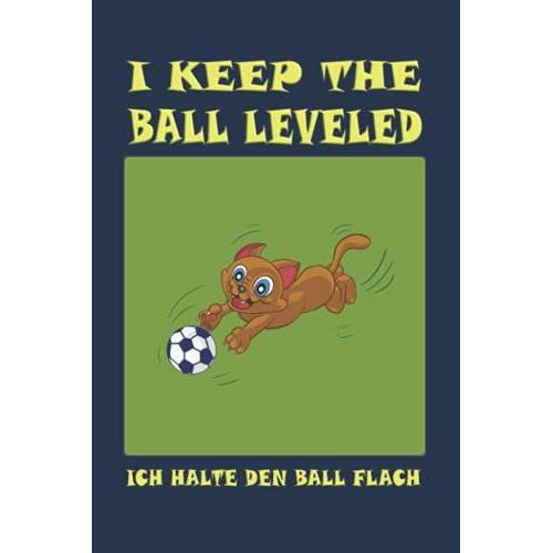 I Keep The Ball Leveled. Ich Halte Den Ball Flach: Notizbuch (6 X 9 Dina5) 120 Linierte Seiten Personalisiertes Notizbuch / Skizzenbuch / Tagebuch ... Als Geschenk Zu Allen Möglichen Anlässen