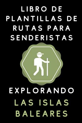 Libro De Plantillas De Rutas Para Senderistas Explorando Las Islas Baleares: Para Que Puedas Llevar Un Registro Detallado De Todas Las Rutas Que Realices - 120 Pginas