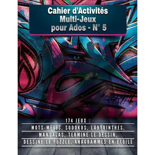 Cahier Dactivités Multi-Jeux Pour Ados - N° 5: 174 Jeux : Mots Mêlés, Sudokus, Labyrinthes, Mandalas, Termine Le Dessin, Dessine Le Puzzle, Anagrammes En Étoile