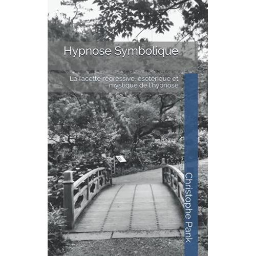 Hypnose Symbolique: La Facette Régressive, Ésotérique Et Mystique De Lhypnose
