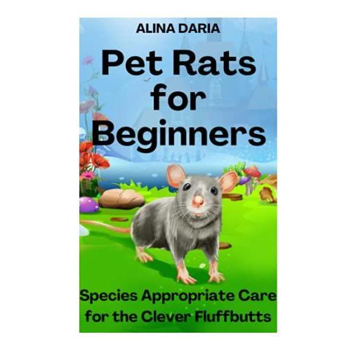 Pet Rats For Beginners Species Appropriate Care For The Clever Fluffbutts