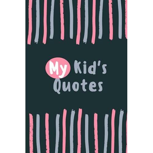 My Kid's Quotes: Quotable Kids Journal Memory Notebook For Kids / A Parents Journal Of Memorable Sayings From Their Children / Collection Of Wise ... / Medium Size 6x9 - 110 Pages / Cute Cover