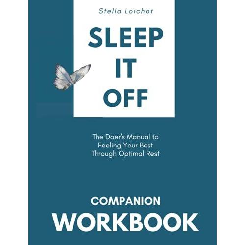 Companion Workbook For Sleep It Off: The Doers Manual To Feeling Your Best Through Optimal Rest