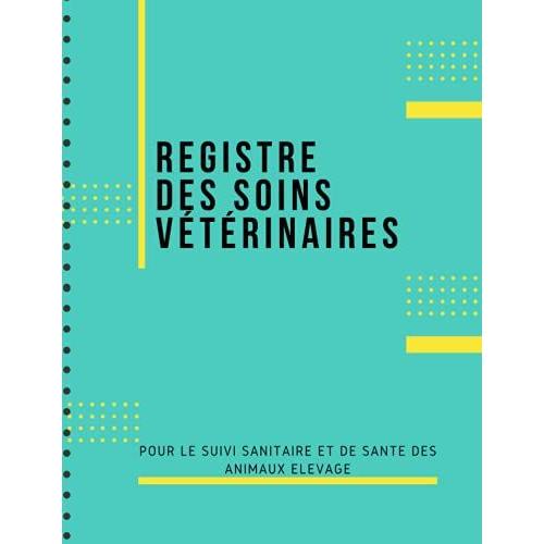 Registre De Soins Vétérinaires: Pour Le Suivi Sanitaire Et De Santé Des Animaux Délevage | Conforme À La Réglementation Française | Double Page Grand Format | Jusqu'à 1400 Actes Vétérinaires