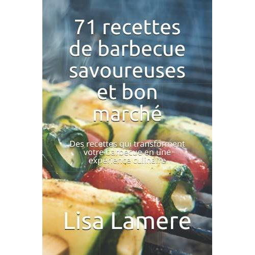 71 Recettes De Barbecue Savoureuses Et Bon March©: Des Recettes Qui Transforment Votre Barbecue En Une Exp©Rience Culinaire