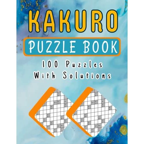 Kakuro Puzzle Book 100 Puzzles: Adults Activity Book Kakuro Cross Sums Puzzles Collection For Increasing Brain Power 100 Kakuro Cros Sums Math Logic Puzzles With Answer