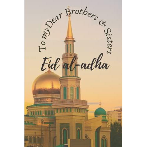 To My Brothers & Sisters Eid Al-Adha: This Eid Al-Adha Journal Is A Perfect Size At 6x9 White Ruled Line Paper Journal/Notebook, Its A Soft Glossy ... By Kids & Adults For Jotting, Notes, Journal