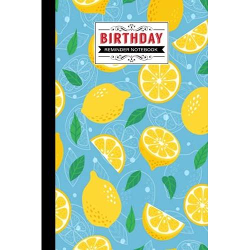 Birthday Reminder Notebook: Premium Lemon Cover Birthday Reminder Notebook, Month By Month Diary For Recording Birthdays And Anniversaries, 60 Pages, Size 6" X 9" By Anatoli Ruf