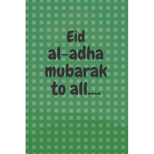Eid Al-Adha Mubarak To All Journal: Eid Al-Adha Journal Is A 6x9 Size Soft Glossy Cover Notebook With 140 Pages Which You Can Use To Draw, Write, ... Notes, Things To-Do List & Planning Events.