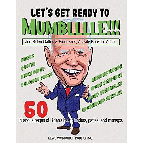 Let's Get Ready To Mumblllle!!!: Joe Biden Gaffes & Bidenisms. Activity Book For Adults. 50 Hilarious Pages Of Bidenâs Best Blunders, Gaffes, And Mishaps.