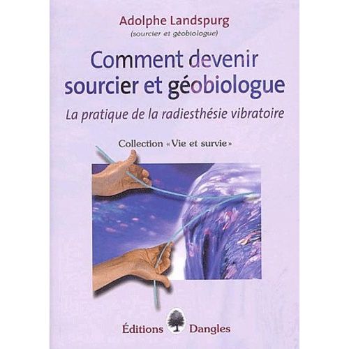 Comment Devenir Sourcier Et Géobiologue - La Pratique De La Radiesthésie Vibratoire