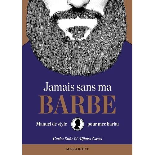 Jamais Sans Ma Barbe - Manuel De Style Pour Mec Barbu