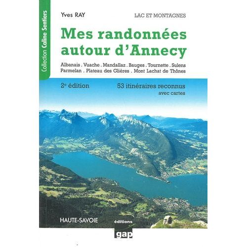 Mes Randonnées Autour D'annecy - Lac Et Montagne, Haute-Savoie - De La Randonnée Familiale À La Randonnée Alpine, 53 Itinéraires Reconnus Avec Cartes