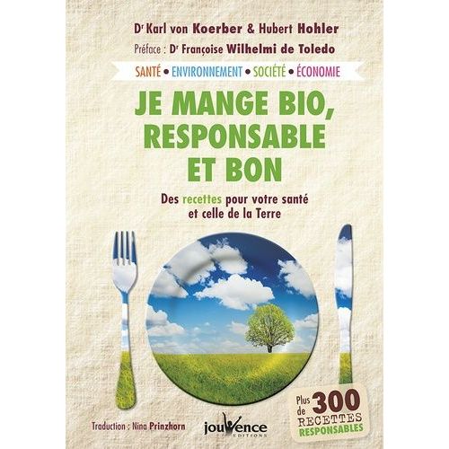 Je Mange Bio, Responsable Et Bon - Des Recettes Pour Votre Santé Et Celle De La Terre