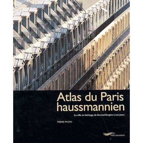 Atlas Du Paris Haussmannien - La Ville En Héritage Du Second Empire À Nos Jours
