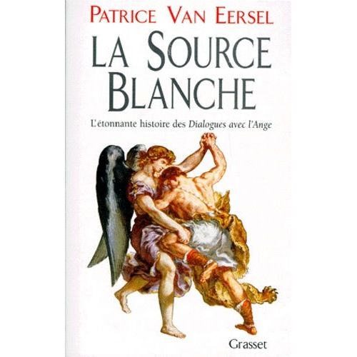 La Source Blanche - L'étonnante Histoire Des "Dialogues Avec L'ange" Ou L'exigence De Création