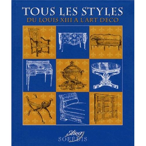 Tous Les Styles - Du Louis Xiii À L'art Déco