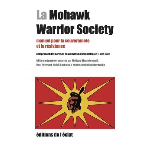 La Mohawk Warrior Society - Manuel Pour La Souveraineté Et La Résistance Comprenant Des Écrits Et Des Oeuvres De Karoniaktajeh (Louis Hall)