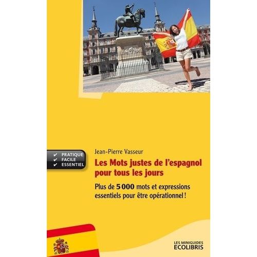 Les Mots Justes De L'espagnol Pour Tous Les Jours - Plus De 5000 Mots Et Expressions Essentiels Pour Être Opérationnel !