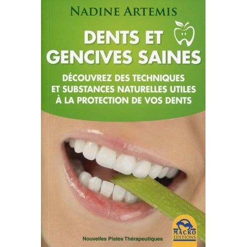 Dents Et Gencives Saines - Découvrez Des Techniques Et Substances Naturelles Utiles À La Protection De Vos Dents