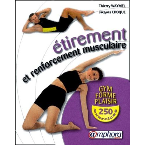 250 Exercices D'étirement Et De Renforcement Musculaire - Amélioration De La Souplesse Et Développement De La Force En Douceur
