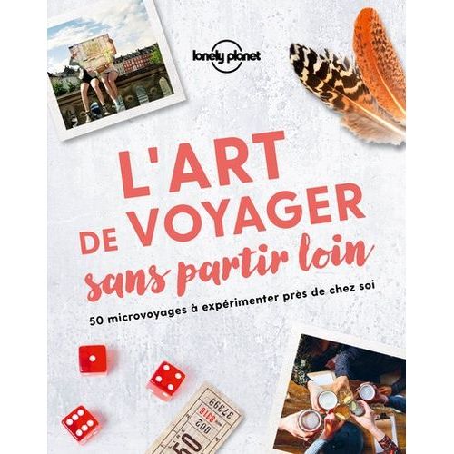 L'art De Voyager Sans Partir Loin - 50 Microvoyages À Expérimenter Près De Chez Soi
