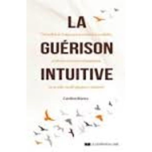 La Guérison Intuitive - Une Méthode En Cinq Étapes Pour Se Reconnecter À Son Intuition Et Retrouver Son Pouvoir D'autoguérison Sur Les Plans Mental, Physique Et Émotionnel