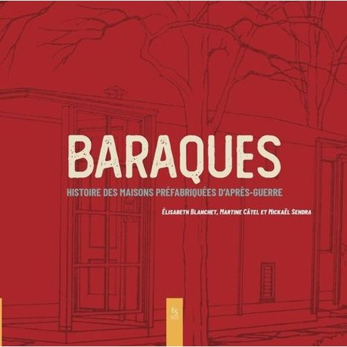 Baraques - Histoire Des Maisons Préfabriquées D'après-Guerre