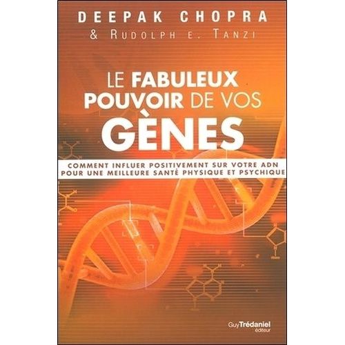 Le Fabuleux Pouvoir De Vos Gènes - Comment Influer Positivement Sur Votre Adn Pour Une Meilleure Santé Physique Et Psychique