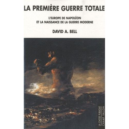 La Première Guerre Totale - L'europe De Napoléon Et La Naissance De La Guerre Moderne