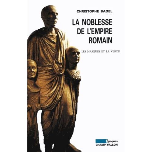 La Noblesse De L'empire Romain - Les Masques Et La Vertu