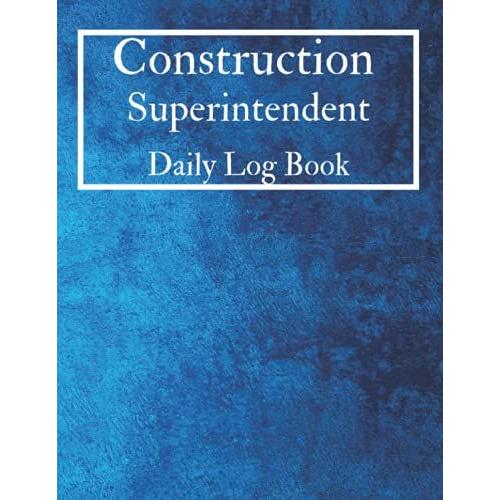 Construction Superintendent Daily Log Book: Job Site Project Management Report, Site Book, Record Workforce, Tasks, Schedules, Daily Activities, Subcontractors, Equipment , Etc. (Volume 5)