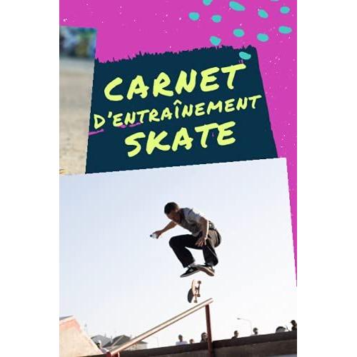 Carnet Dentraînement Skate: Cahier Dentraînement Et Dapprentissage De 120 Séances Pour Skateurs Débutants Ou Avancés|122 Pages|15,24 X 22,86 Cm (6 X 9 Pouces).