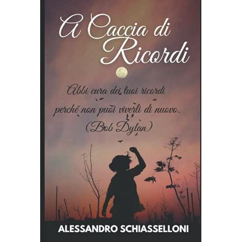 A Caccia Di Ricordi "Mindset - Autostima - Lifestyle - Coaching ": Abbi Cura Dei Tuoi Ricordi Perch© Non Puoi Viverli Di Nuovo. Il Tempo Non ® ... Futuro Esiste Contemporaneamente Al Passato.