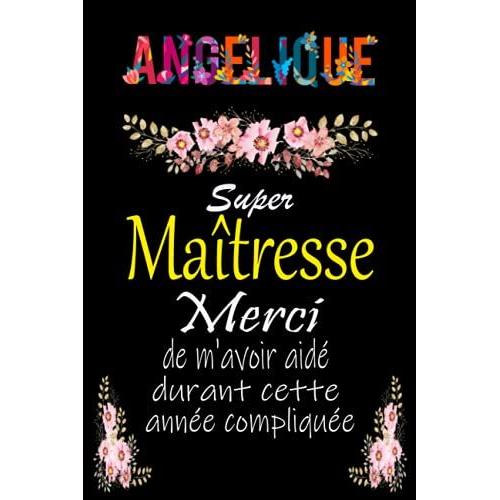 Angelique, Super Maitresse Merci Davoir Assuré Durant Cette Année Compliquée: Cadeau Personnalisé Pour Dire Merci Maîtresse, Carnet De Notes Ligné ... Idée Cadeau Pour Institutrice Et Enseignante