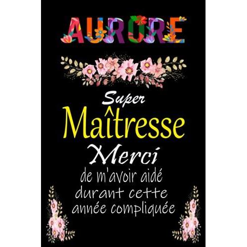 Aurore, Super Maitresse Merci Davoir Assuré Durant Cette Année Compliquée: Cadeau Personnalisé Pour Dire Merci Maîtresse, Carnet De Notes Ligné Avec ... Idée Cadeau Pour Institutrice Et Enseignante