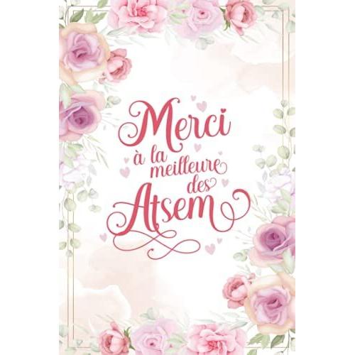 Merci À La Meilleure Des Atsem: Cadeau Personnalisé Pour Remercier Latsem, Carnet De Notes Fleuri Ligné 110 Pages A5, Parfait Pour Prendre Des Notes, To Do List,