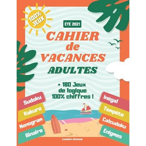 Cahier De Vacances Adultes: Livre De +180 Jeux De Logique 100% Chiffres ! Sudokus, Kakuros, ©Nigmes Et Bien Plus !