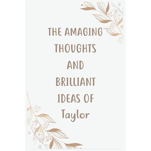 The Amazing Thoughts And Brilliant Ideas Of Taylor: Journal For An Awesome Taylor | Funny Notebook Gifts For Taylor, Great Gifts For Women, Girls, ... For Taylor | Size 6x9 Notebook | 110 Pages