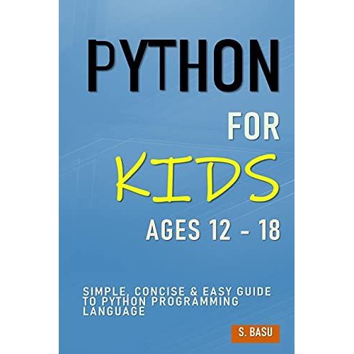 Python For Kids Ages 12 - 18 : Simple, Concise & Easy Guide To Python Programming Language