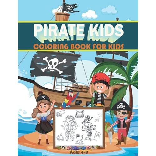 Pirate Kids Coloring Book For Kids Ages 4-8: Fun Pirate Coloring Book For Children Girls & Boys. Cute Parrots, Boats Nautical Tools Of The Pirates, Treasures And More?.