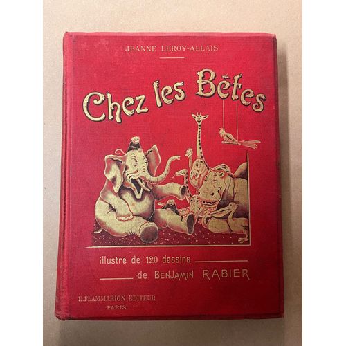 Chez Les Bêtes - Flammarion 1908 - Jeanne Leroy-Allais - Illustré De 120 Dessins De Benjamin Rabier