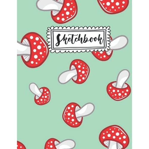 Sketchbook: Cute Mushroom Sketchbook For Kids +120 Pages Of 8.5 X11 Large Blank Paper For Drawing, Sketching & Coloring Cute Mushroom Sketch Book Gift For Kids (Kids Drawing Books)