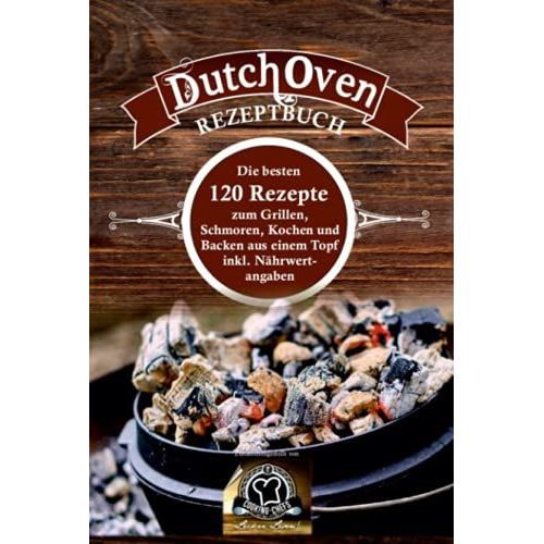 Dutch Oven Rezeptbuch: Die Besten 120 Rezepte Zum Grillen, Schmoren, Kochen Und Backen Aus Einem Topf Inkl. N§Hrwertangaben