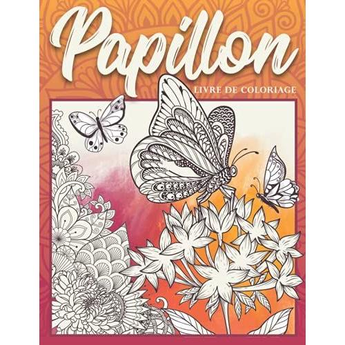 Papillon Livre De Coloriage: Livre De Coloriage Papillon Pour Adultes, 50 Beaux Motifs De Papillons Et De Fleurs Pour Se Dtendre